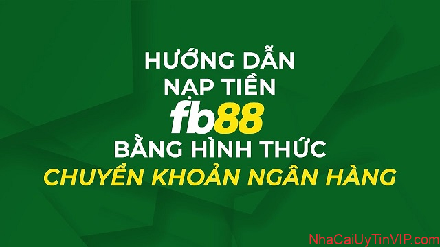 Bạn cần nạp ít nhất bao nhiêu tiền khi chọn chuyển khoản ngân hàng trên FB88?