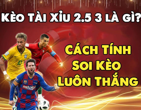 Hướng dẫn chi tiết về Kèo 2.5-3 trong cá độ bóng đá cho game thủ